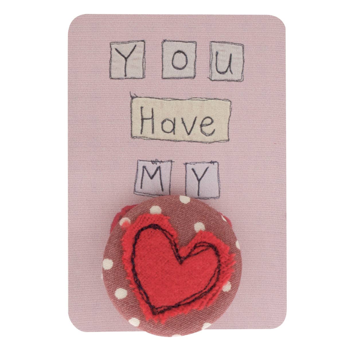 Handmade Heart Badge – “You Have My Heart - by Poppy Treffry