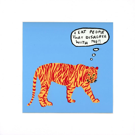 A square art print featuring a cartoon tiger in orange and red stripes on a light blue background, with a speech bubble above it that reads, 'I EAT PEOPLE THAT DISAGREE WITH ME!!' The print is centered on a white background.