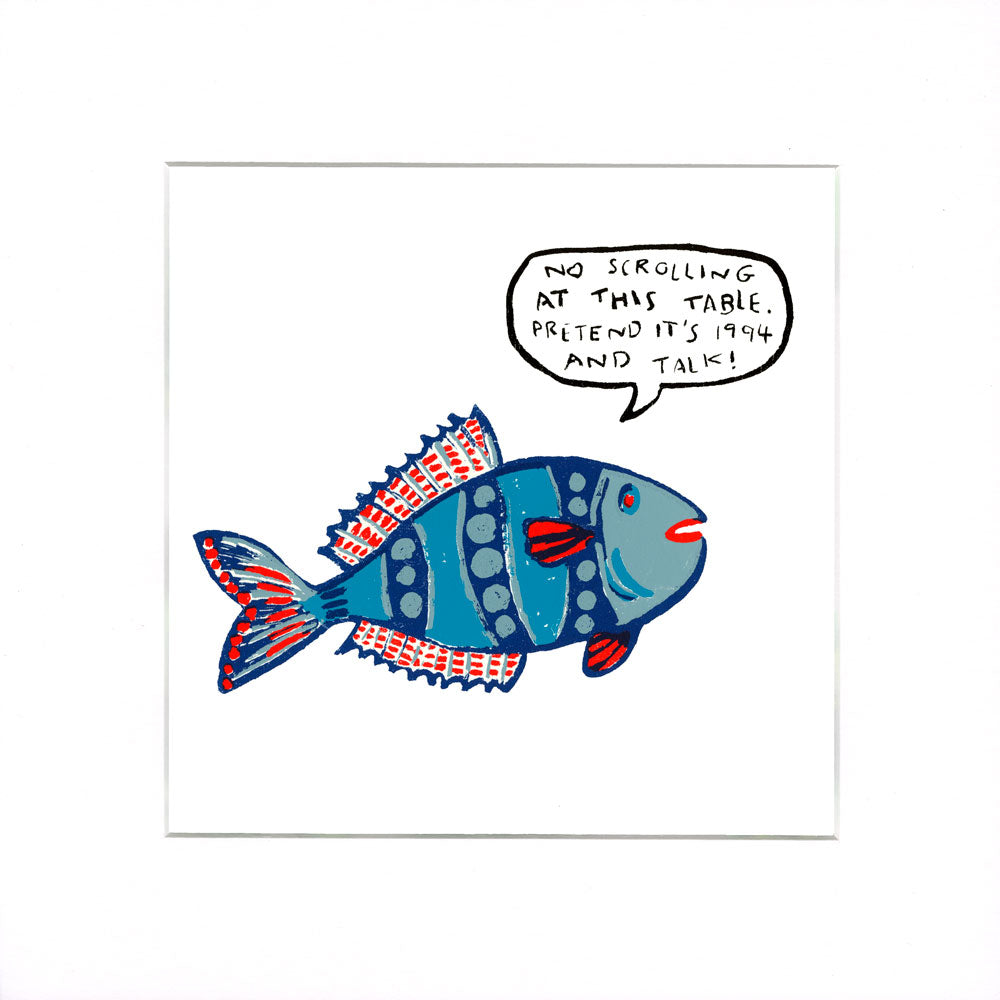 A square art print featuring a stylized blue fish with red and white striped fins and a speech bubble that reads, 'NO SCROLLING AT THIS TABLE, PRETEND IT'S 1994 AND TALK!' on a white background.