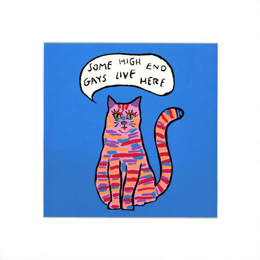 A square art print featuring a colorful, hand-drawn striped cat on a bright blue background with a speech bubble that reads, 'SOME HIGH END GAYS LIVE HERE'.
