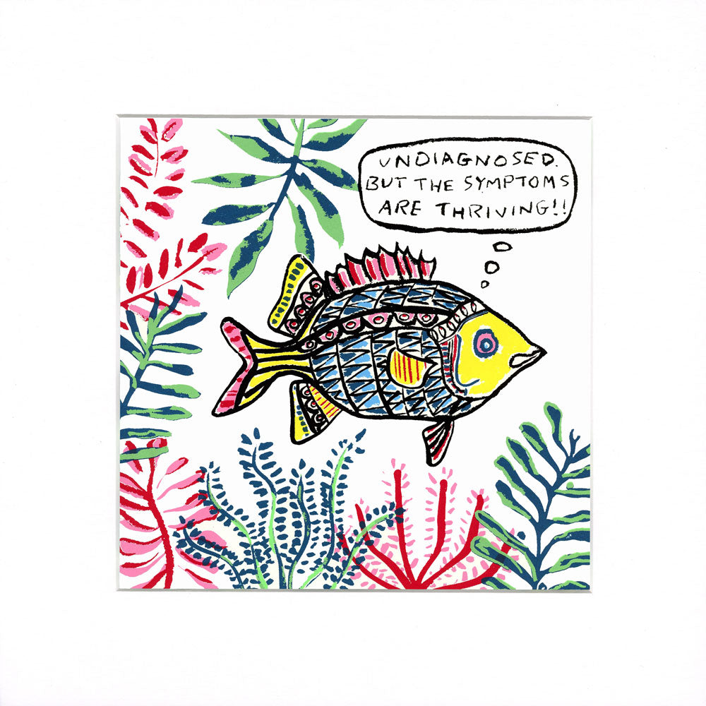 A square art print featuring a colorful hand-drawn fish surrounded by stylized underwater plants on a white background, with a speech bubble that reads, 'UNDIAGNOSED BUT THE SYMPTOMS ARE THRIVING!!'.