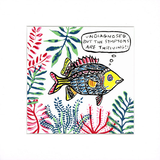 A square art print featuring a colorful hand-drawn fish surrounded by stylized underwater plants on a white background, with a speech bubble that reads, 'UNDIAGNOSED BUT THE SYMPTOMS ARE THRIVING!!'.