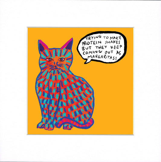 A square art print featuring a stylized multi coloured cat outlined in blue on an orange background, with a speech bubble that reads, 'TRYING TO MAKE PROTEIN SHAKES BUT THEY KEEP COMING OUT AS MARGARITAS!'.