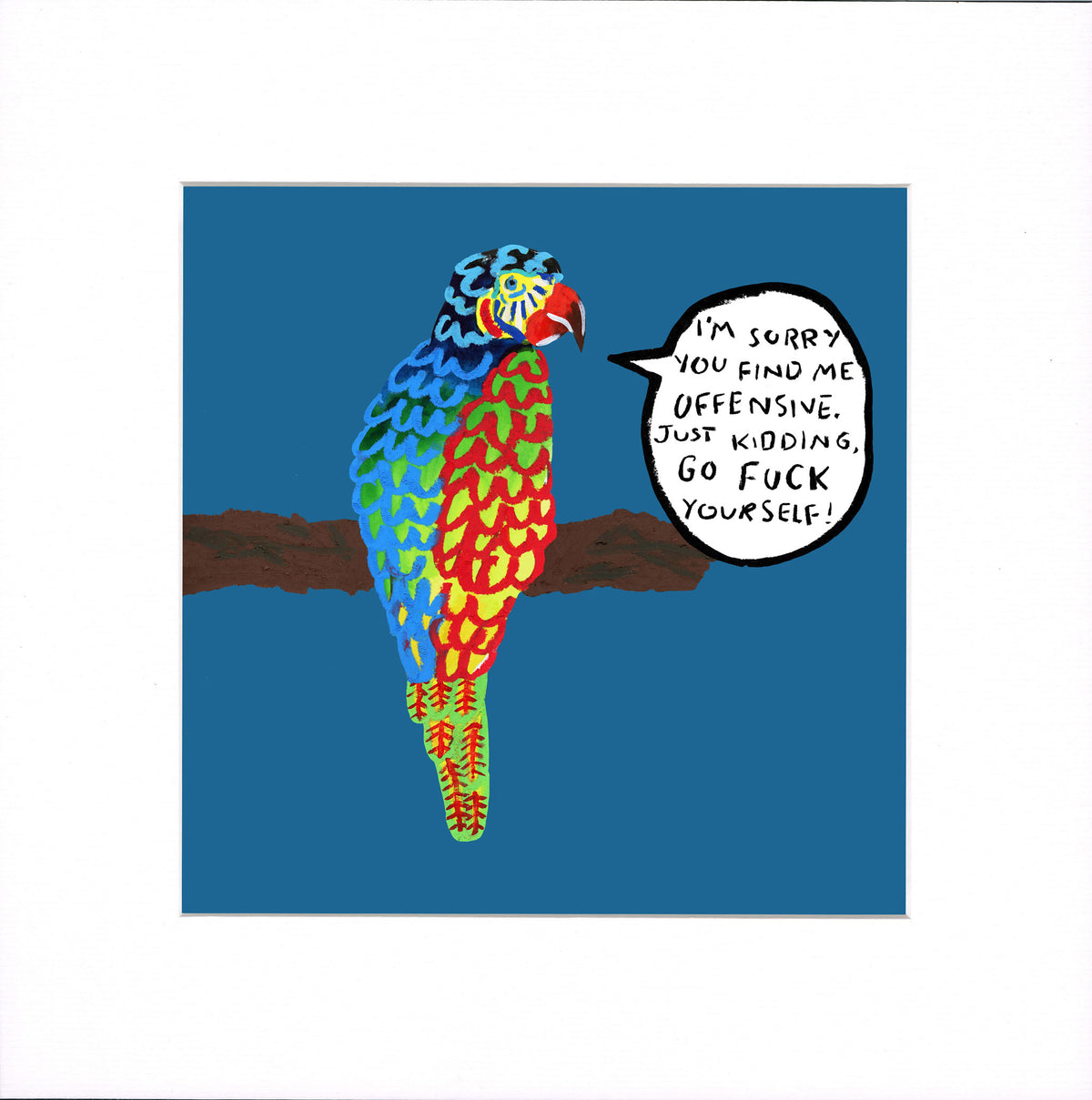 A square art print featuring a colorful parrot perched on a brown branch against a blue background, with a speech bubble that reads, 'I'm sorry you find me offensive. Just kidding, go fuck yourself!' The print is shown centered on a white background.